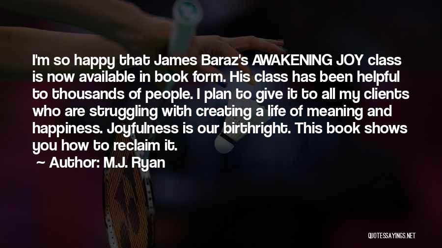 M.J. Ryan Quotes: I'm So Happy That James Baraz's Awakening Joy Class Is Now Available In Book Form. His Class Has Been Helpful