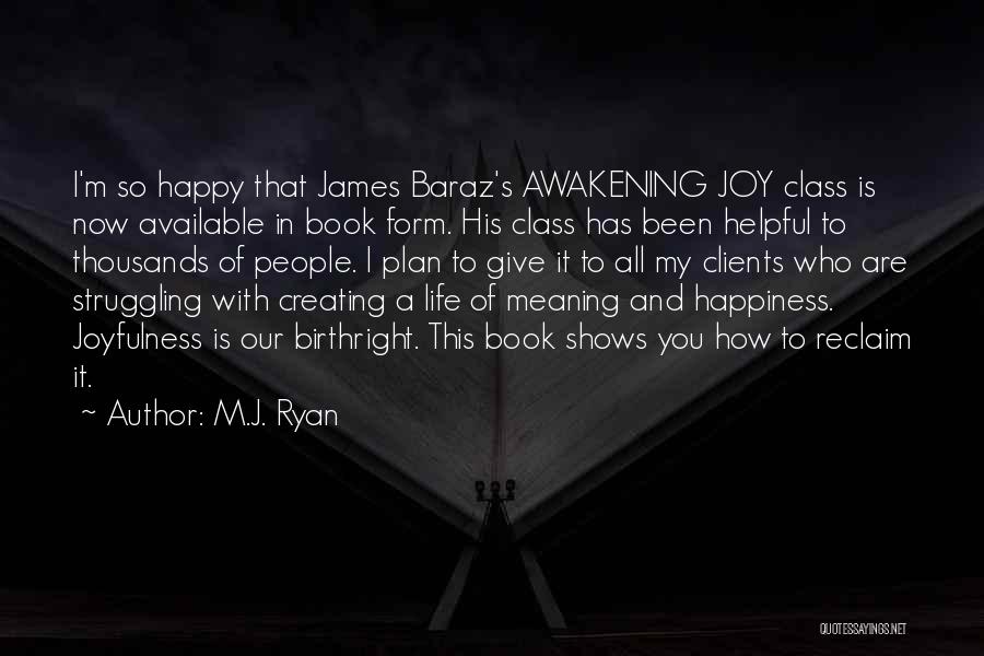 M.J. Ryan Quotes: I'm So Happy That James Baraz's Awakening Joy Class Is Now Available In Book Form. His Class Has Been Helpful