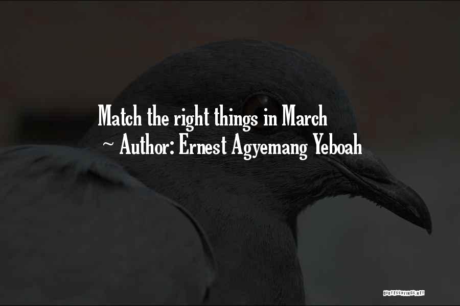 Ernest Agyemang Yeboah Quotes: Match The Right Things In March