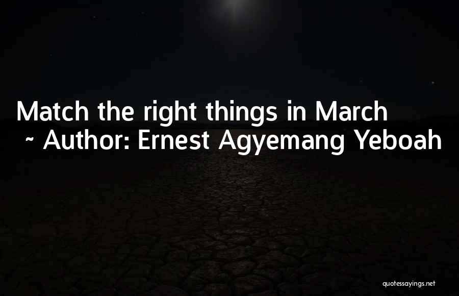 Ernest Agyemang Yeboah Quotes: Match The Right Things In March