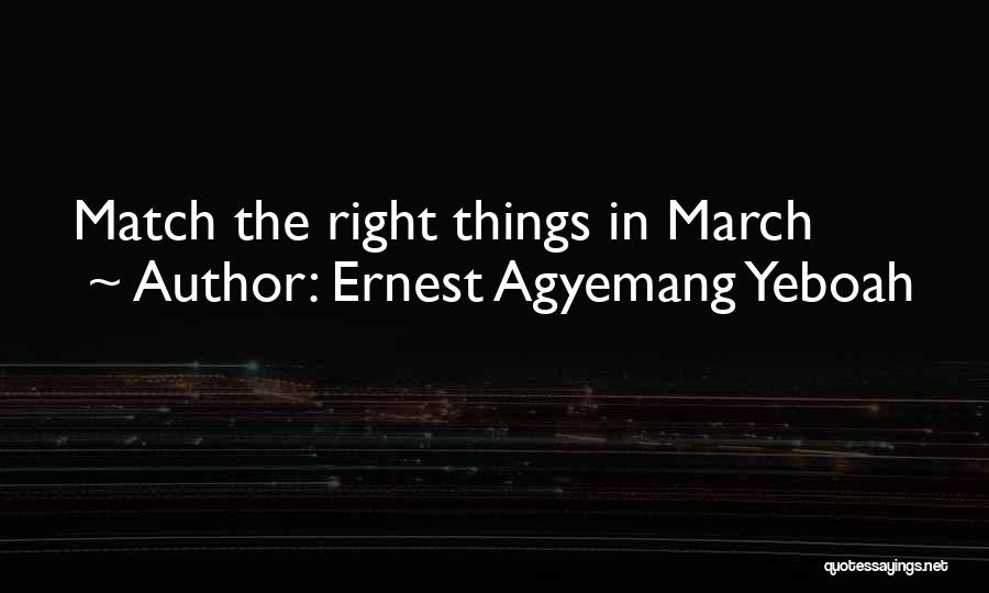 Ernest Agyemang Yeboah Quotes: Match The Right Things In March