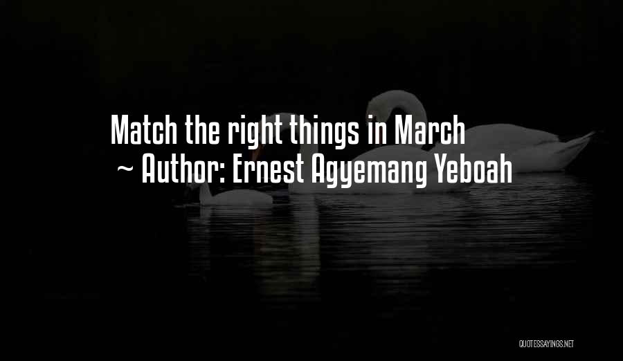 Ernest Agyemang Yeboah Quotes: Match The Right Things In March