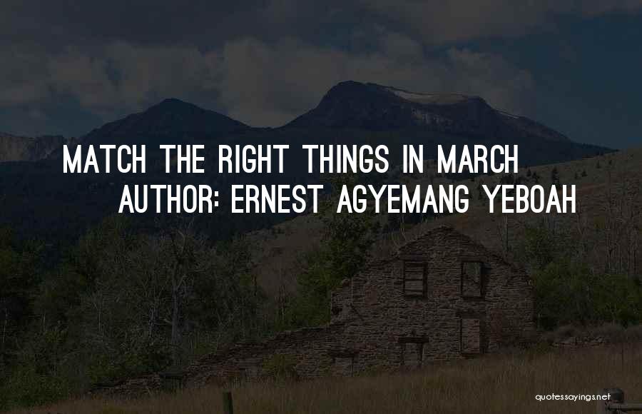 Ernest Agyemang Yeboah Quotes: Match The Right Things In March