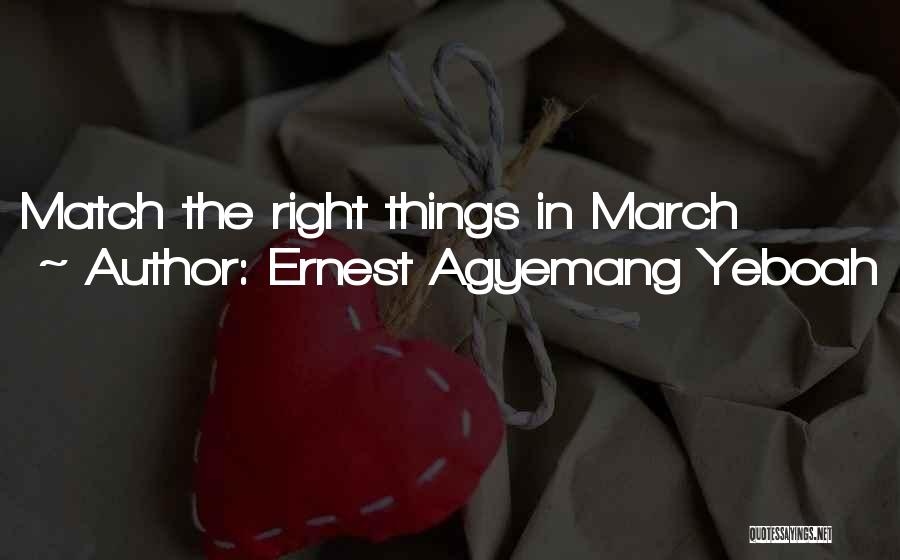 Ernest Agyemang Yeboah Quotes: Match The Right Things In March