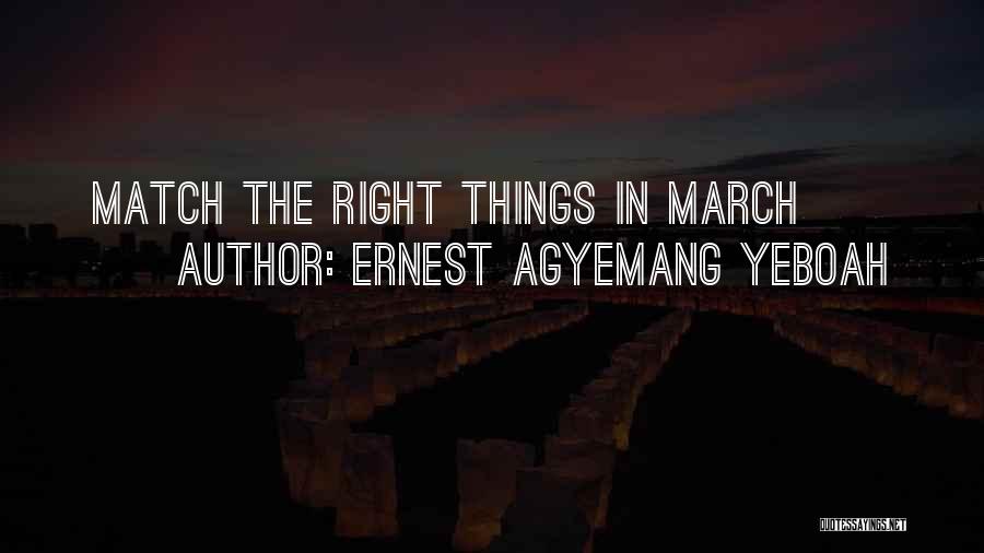 Ernest Agyemang Yeboah Quotes: Match The Right Things In March