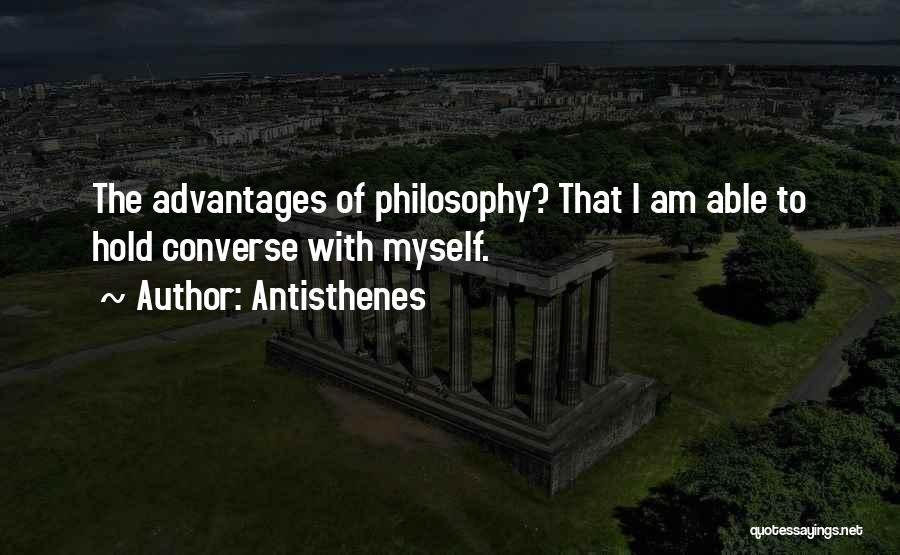 Antisthenes Quotes: The Advantages Of Philosophy? That I Am Able To Hold Converse With Myself.