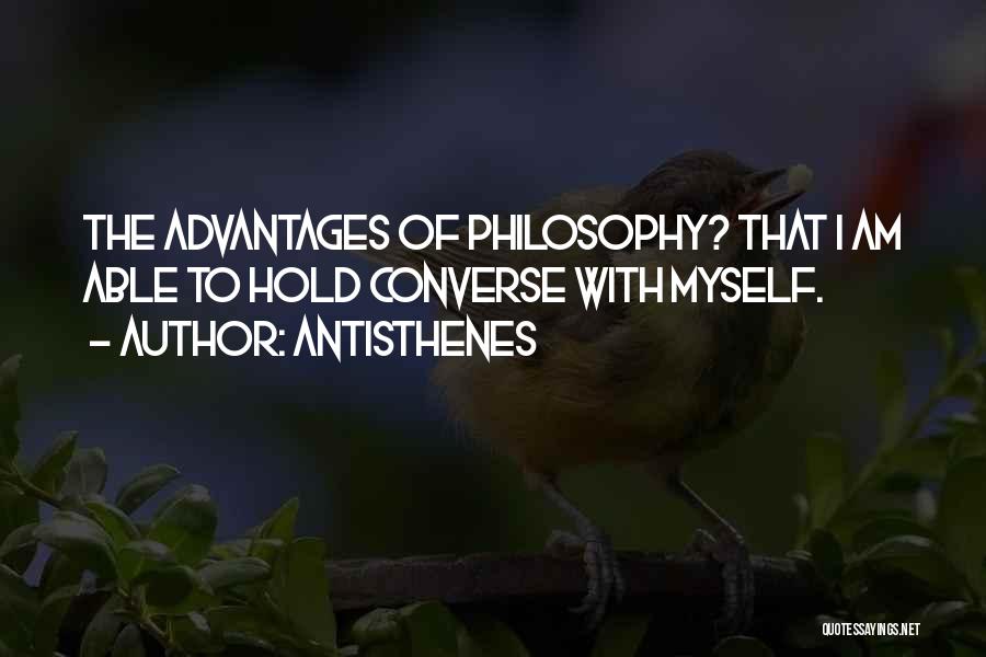 Antisthenes Quotes: The Advantages Of Philosophy? That I Am Able To Hold Converse With Myself.