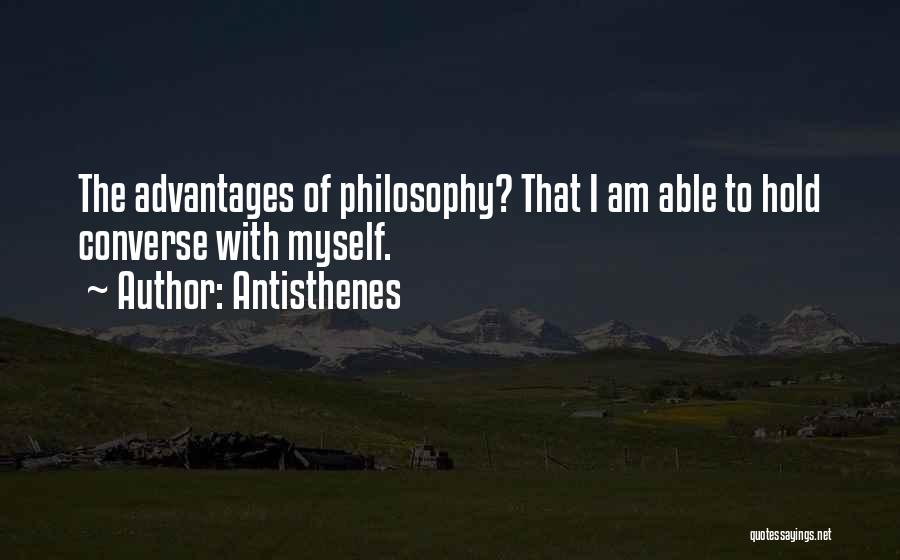 Antisthenes Quotes: The Advantages Of Philosophy? That I Am Able To Hold Converse With Myself.