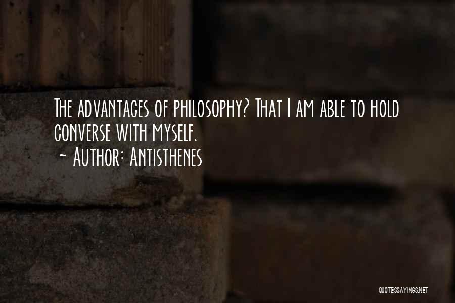 Antisthenes Quotes: The Advantages Of Philosophy? That I Am Able To Hold Converse With Myself.