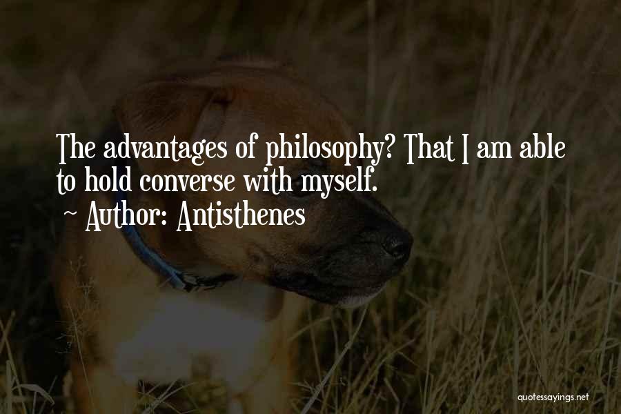 Antisthenes Quotes: The Advantages Of Philosophy? That I Am Able To Hold Converse With Myself.