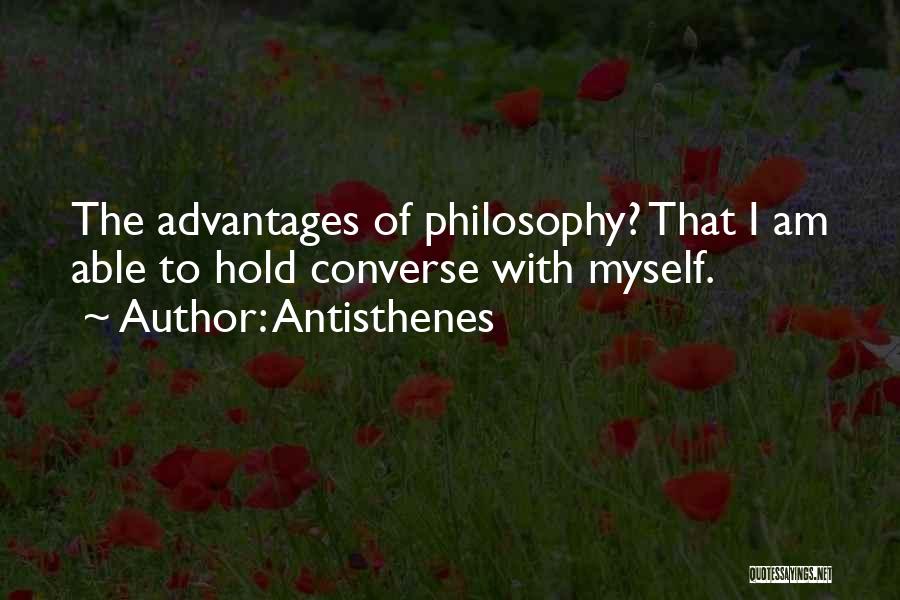 Antisthenes Quotes: The Advantages Of Philosophy? That I Am Able To Hold Converse With Myself.