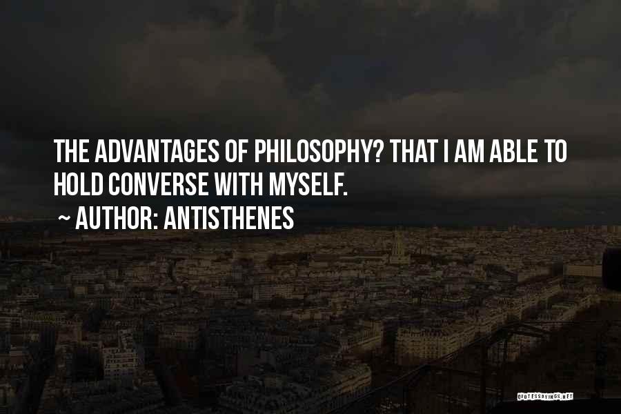 Antisthenes Quotes: The Advantages Of Philosophy? That I Am Able To Hold Converse With Myself.