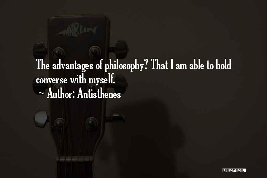 Antisthenes Quotes: The Advantages Of Philosophy? That I Am Able To Hold Converse With Myself.