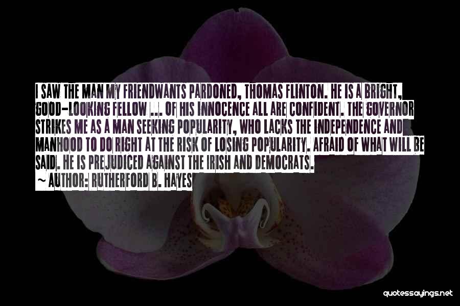 Rutherford B. Hayes Quotes: I Saw The Man My Friendwants Pardoned, Thomas Flinton. He Is A Bright, Good-looking Fellow ... Of His Innocence All