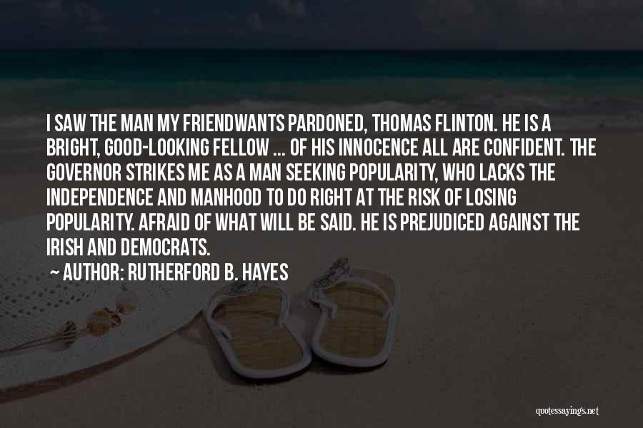 Rutherford B. Hayes Quotes: I Saw The Man My Friendwants Pardoned, Thomas Flinton. He Is A Bright, Good-looking Fellow ... Of His Innocence All