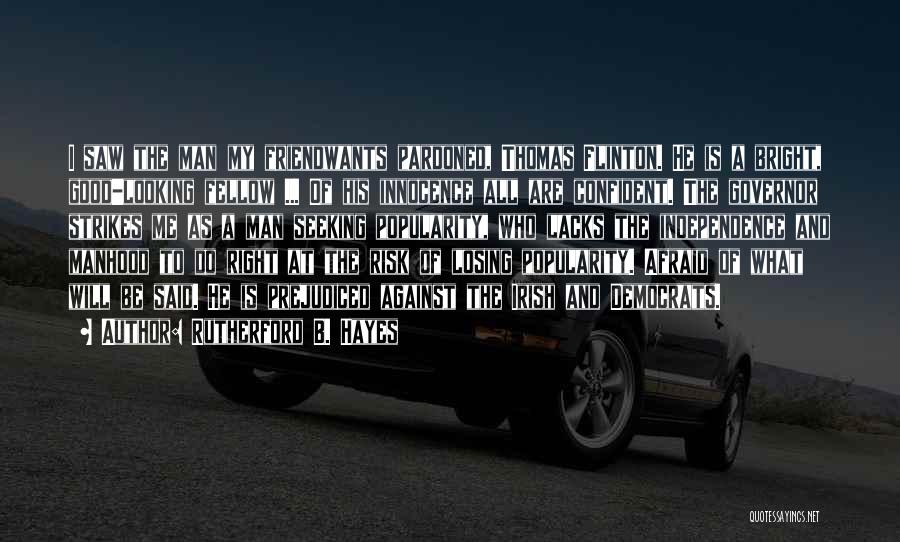 Rutherford B. Hayes Quotes: I Saw The Man My Friendwants Pardoned, Thomas Flinton. He Is A Bright, Good-looking Fellow ... Of His Innocence All