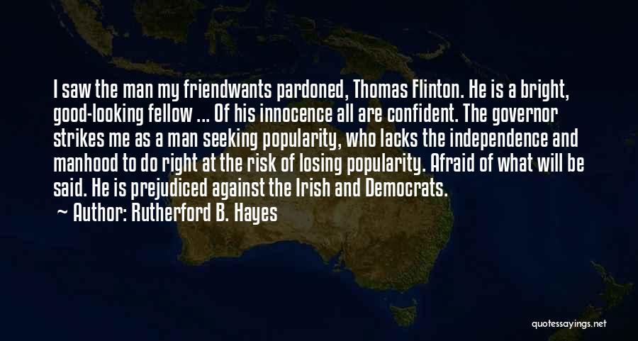 Rutherford B. Hayes Quotes: I Saw The Man My Friendwants Pardoned, Thomas Flinton. He Is A Bright, Good-looking Fellow ... Of His Innocence All