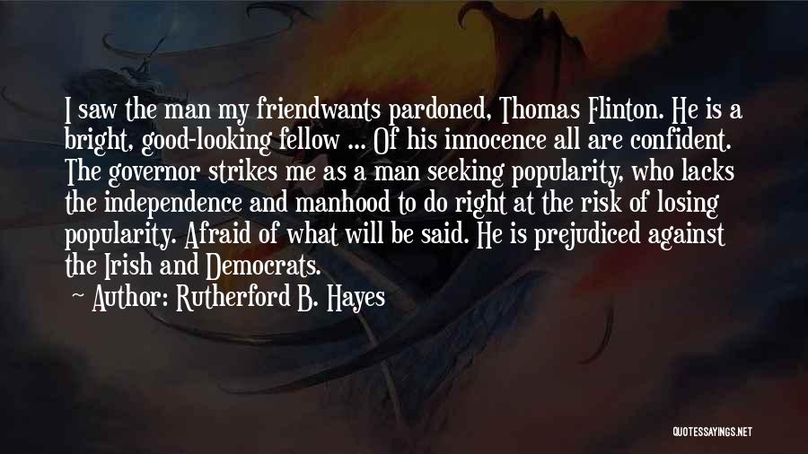 Rutherford B. Hayes Quotes: I Saw The Man My Friendwants Pardoned, Thomas Flinton. He Is A Bright, Good-looking Fellow ... Of His Innocence All