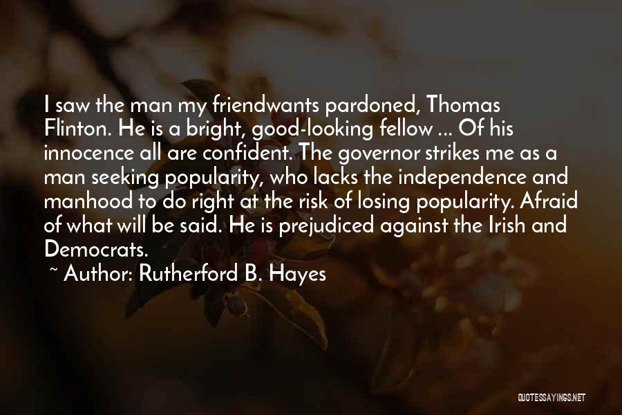 Rutherford B. Hayes Quotes: I Saw The Man My Friendwants Pardoned, Thomas Flinton. He Is A Bright, Good-looking Fellow ... Of His Innocence All