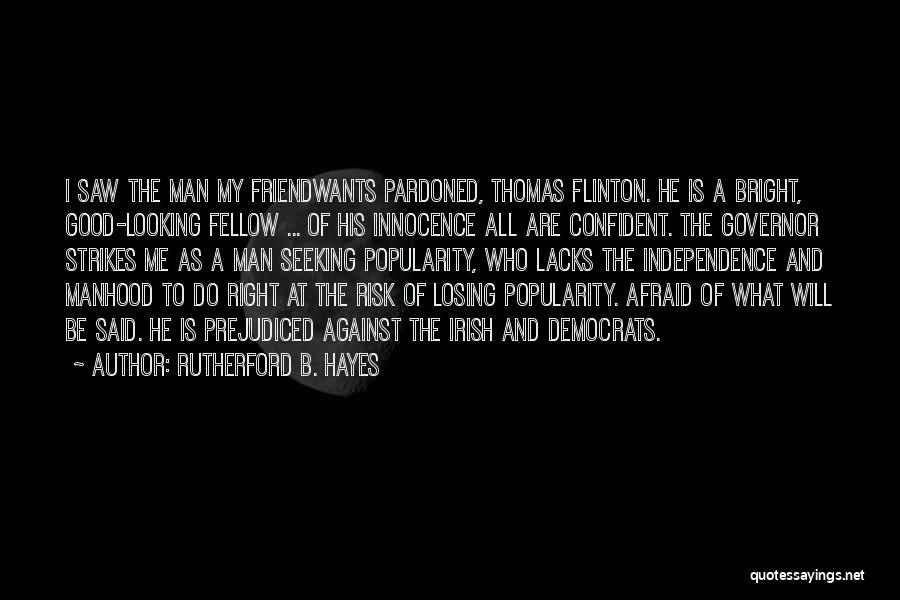 Rutherford B. Hayes Quotes: I Saw The Man My Friendwants Pardoned, Thomas Flinton. He Is A Bright, Good-looking Fellow ... Of His Innocence All