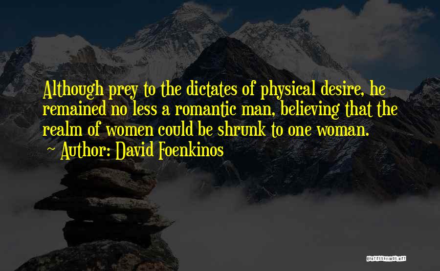 David Foenkinos Quotes: Although Prey To The Dictates Of Physical Desire, He Remained No Less A Romantic Man, Believing That The Realm Of