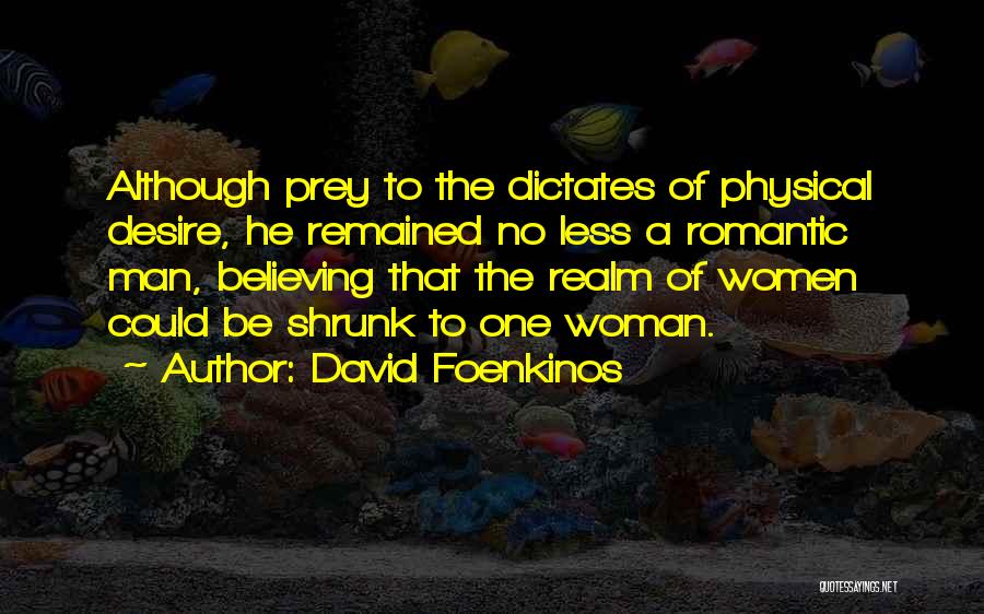 David Foenkinos Quotes: Although Prey To The Dictates Of Physical Desire, He Remained No Less A Romantic Man, Believing That The Realm Of