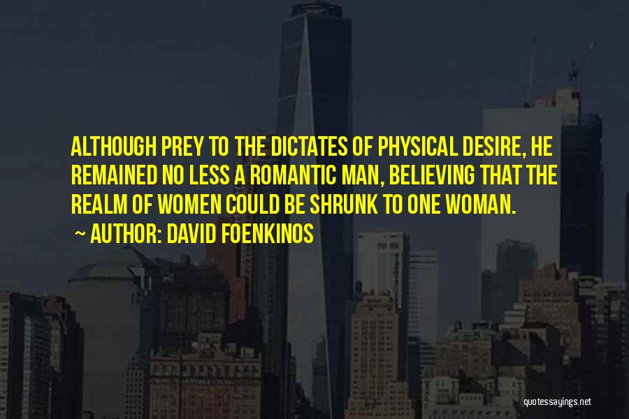 David Foenkinos Quotes: Although Prey To The Dictates Of Physical Desire, He Remained No Less A Romantic Man, Believing That The Realm Of