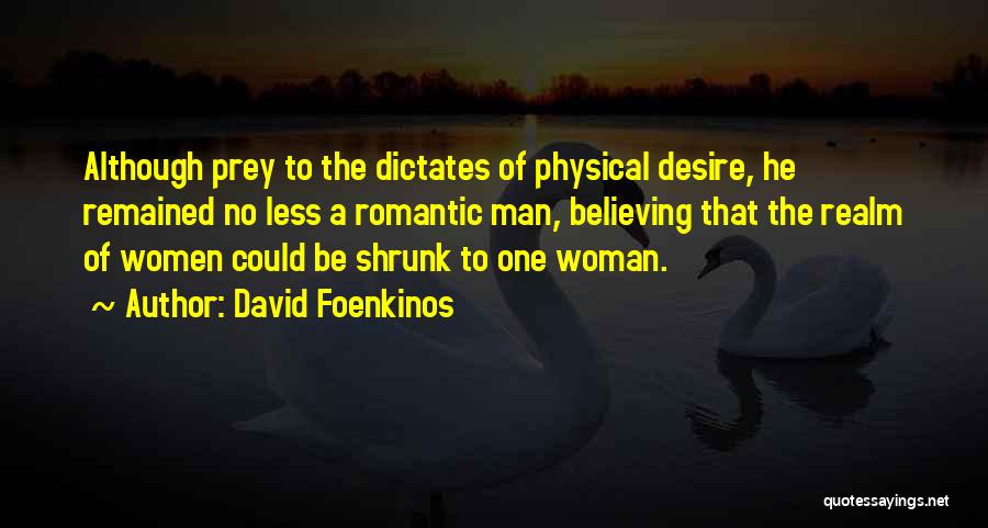 David Foenkinos Quotes: Although Prey To The Dictates Of Physical Desire, He Remained No Less A Romantic Man, Believing That The Realm Of