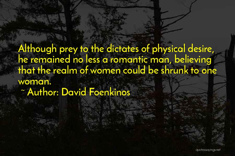 David Foenkinos Quotes: Although Prey To The Dictates Of Physical Desire, He Remained No Less A Romantic Man, Believing That The Realm Of