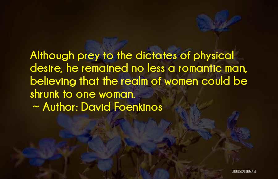 David Foenkinos Quotes: Although Prey To The Dictates Of Physical Desire, He Remained No Less A Romantic Man, Believing That The Realm Of