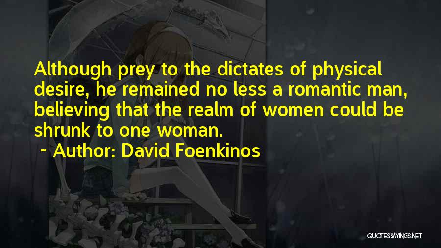 David Foenkinos Quotes: Although Prey To The Dictates Of Physical Desire, He Remained No Less A Romantic Man, Believing That The Realm Of