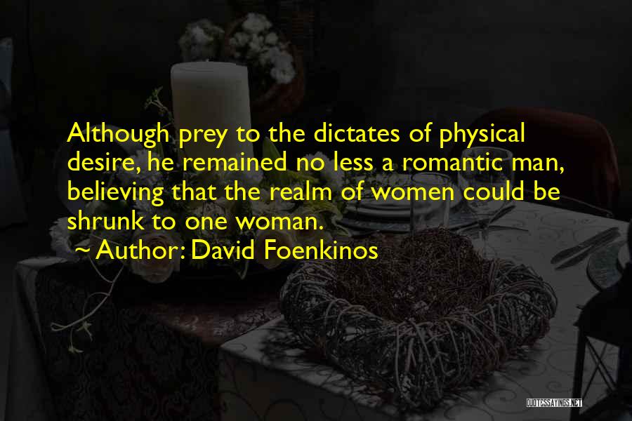 David Foenkinos Quotes: Although Prey To The Dictates Of Physical Desire, He Remained No Less A Romantic Man, Believing That The Realm Of