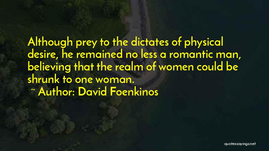 David Foenkinos Quotes: Although Prey To The Dictates Of Physical Desire, He Remained No Less A Romantic Man, Believing That The Realm Of