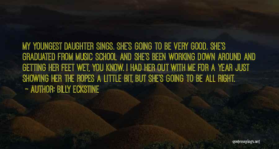 Billy Eckstine Quotes: My Youngest Daughter Sings. She's Going To Be Very Good. She's Graduated From Music School And She's Been Working Down