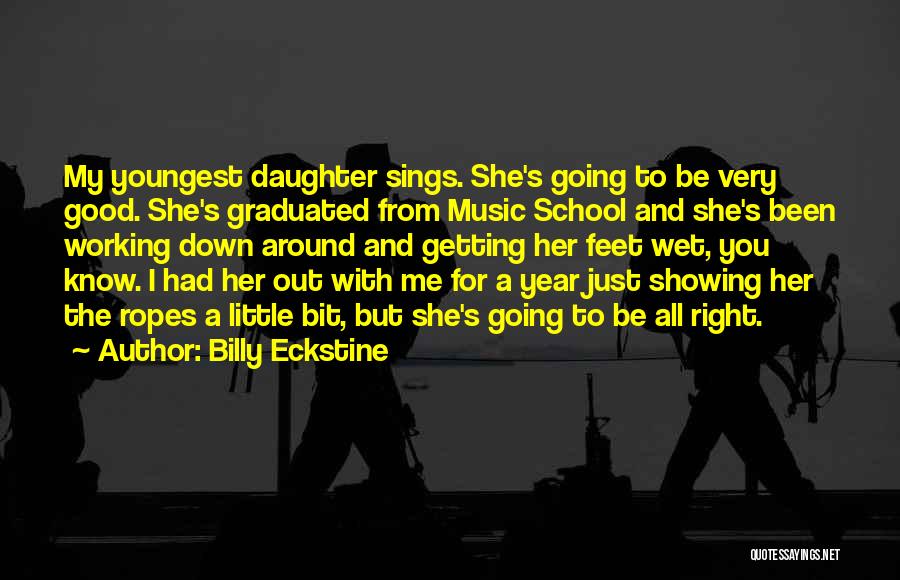 Billy Eckstine Quotes: My Youngest Daughter Sings. She's Going To Be Very Good. She's Graduated From Music School And She's Been Working Down