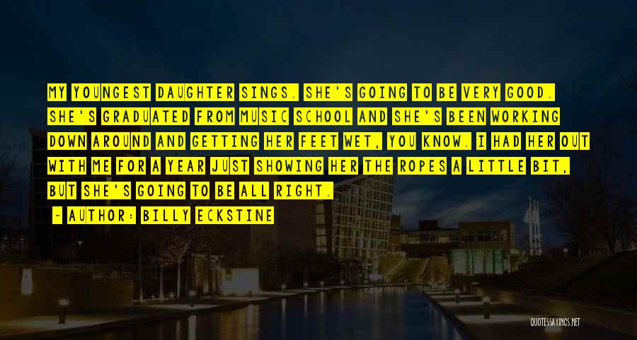 Billy Eckstine Quotes: My Youngest Daughter Sings. She's Going To Be Very Good. She's Graduated From Music School And She's Been Working Down