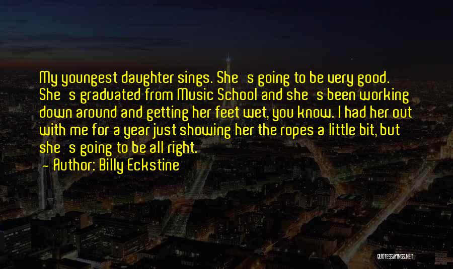 Billy Eckstine Quotes: My Youngest Daughter Sings. She's Going To Be Very Good. She's Graduated From Music School And She's Been Working Down