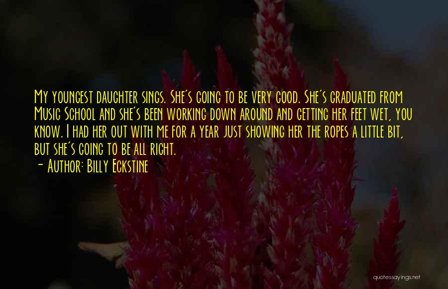 Billy Eckstine Quotes: My Youngest Daughter Sings. She's Going To Be Very Good. She's Graduated From Music School And She's Been Working Down