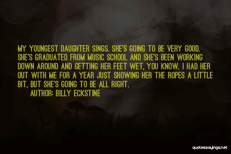 Billy Eckstine Quotes: My Youngest Daughter Sings. She's Going To Be Very Good. She's Graduated From Music School And She's Been Working Down