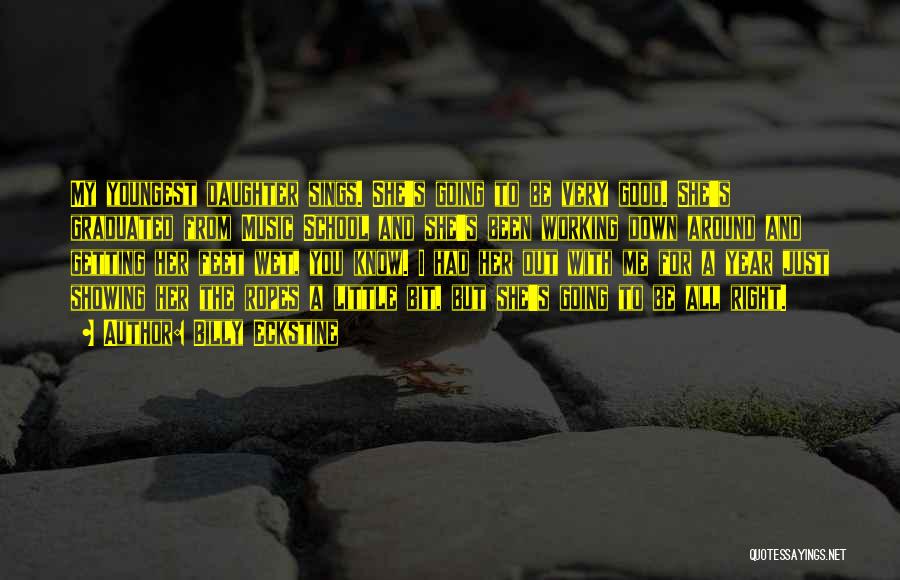 Billy Eckstine Quotes: My Youngest Daughter Sings. She's Going To Be Very Good. She's Graduated From Music School And She's Been Working Down