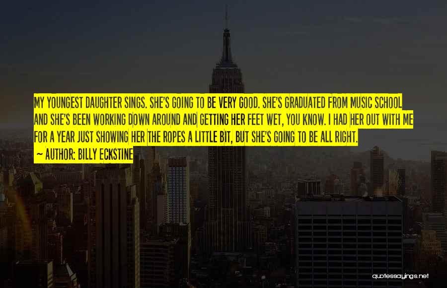Billy Eckstine Quotes: My Youngest Daughter Sings. She's Going To Be Very Good. She's Graduated From Music School And She's Been Working Down