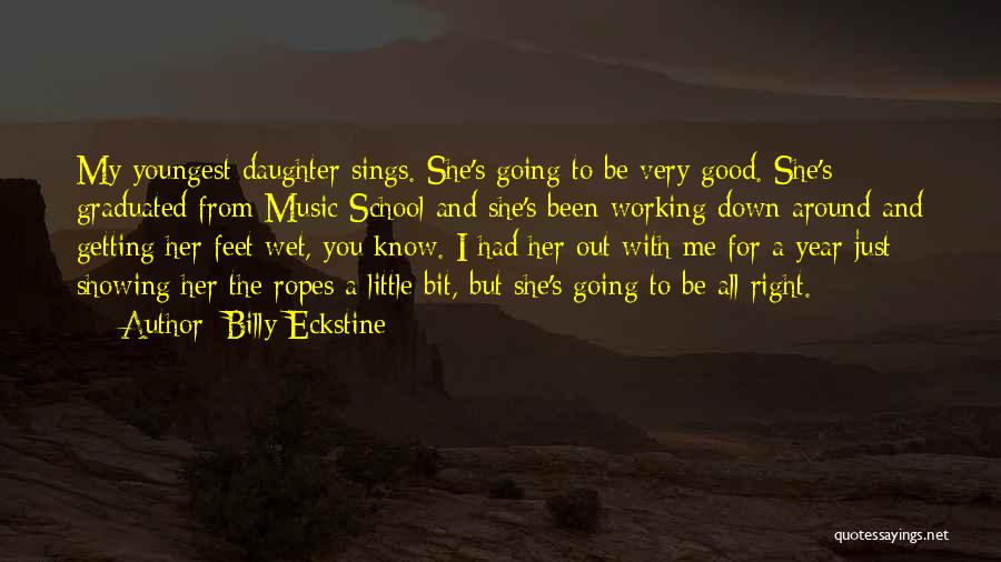 Billy Eckstine Quotes: My Youngest Daughter Sings. She's Going To Be Very Good. She's Graduated From Music School And She's Been Working Down