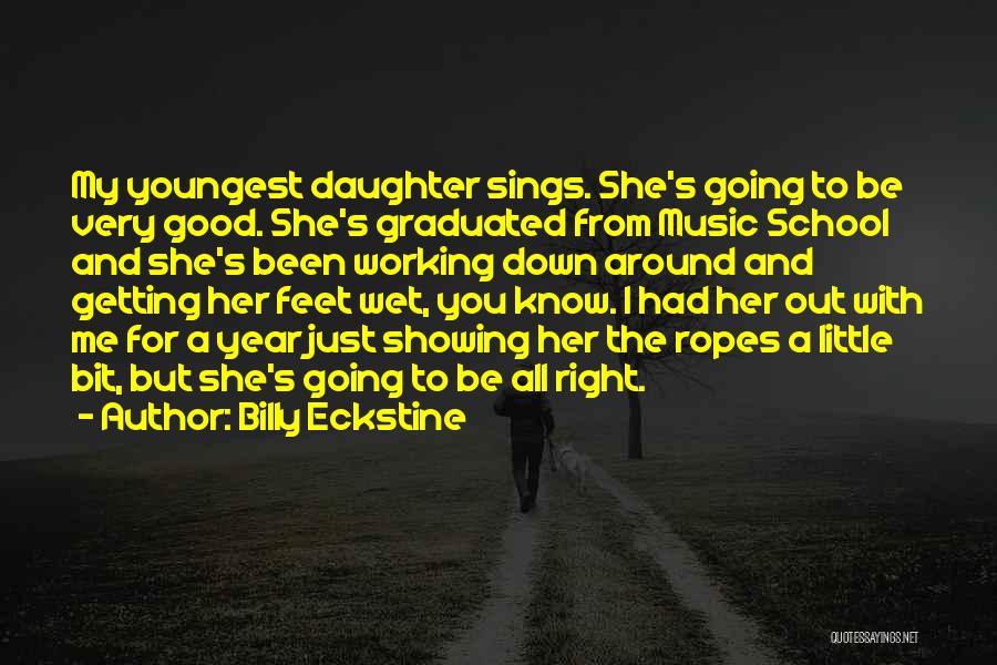 Billy Eckstine Quotes: My Youngest Daughter Sings. She's Going To Be Very Good. She's Graduated From Music School And She's Been Working Down