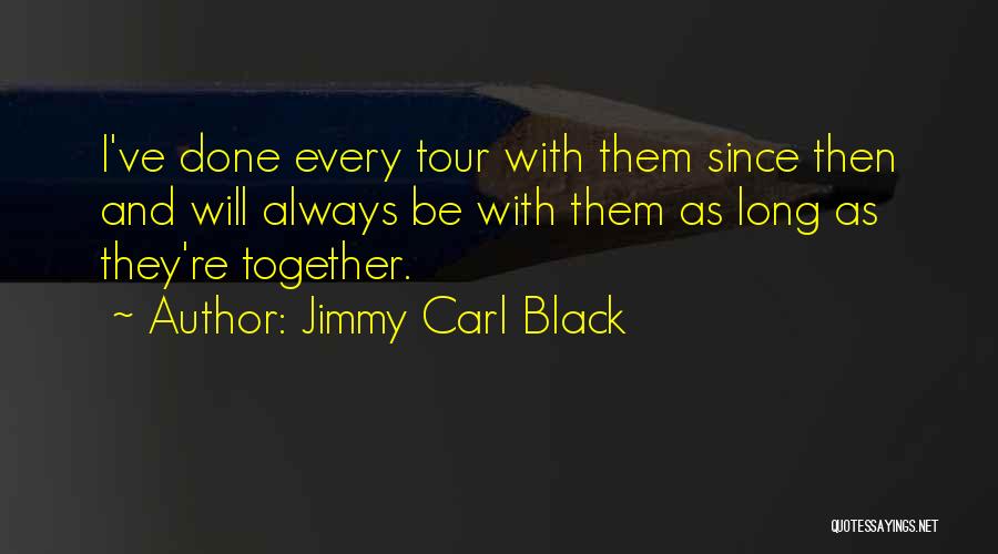 Jimmy Carl Black Quotes: I've Done Every Tour With Them Since Then And Will Always Be With Them As Long As They're Together.