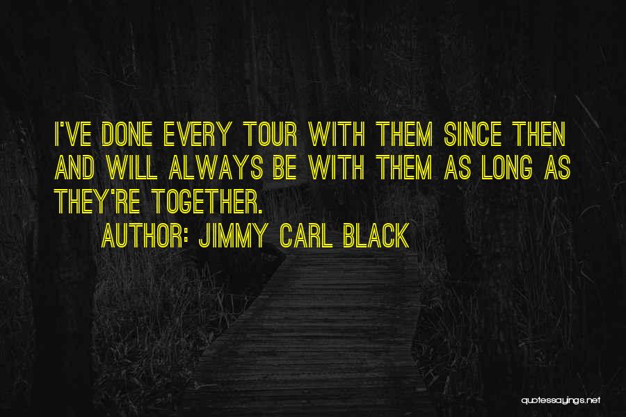 Jimmy Carl Black Quotes: I've Done Every Tour With Them Since Then And Will Always Be With Them As Long As They're Together.
