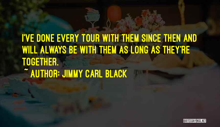 Jimmy Carl Black Quotes: I've Done Every Tour With Them Since Then And Will Always Be With Them As Long As They're Together.