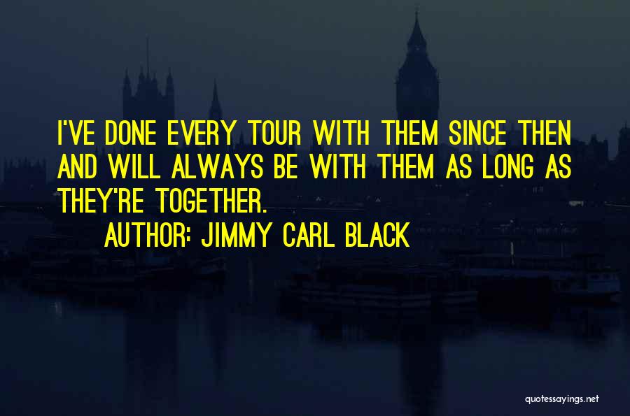 Jimmy Carl Black Quotes: I've Done Every Tour With Them Since Then And Will Always Be With Them As Long As They're Together.