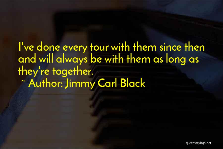 Jimmy Carl Black Quotes: I've Done Every Tour With Them Since Then And Will Always Be With Them As Long As They're Together.