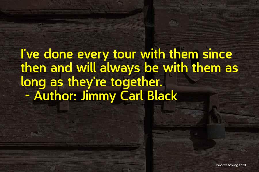 Jimmy Carl Black Quotes: I've Done Every Tour With Them Since Then And Will Always Be With Them As Long As They're Together.