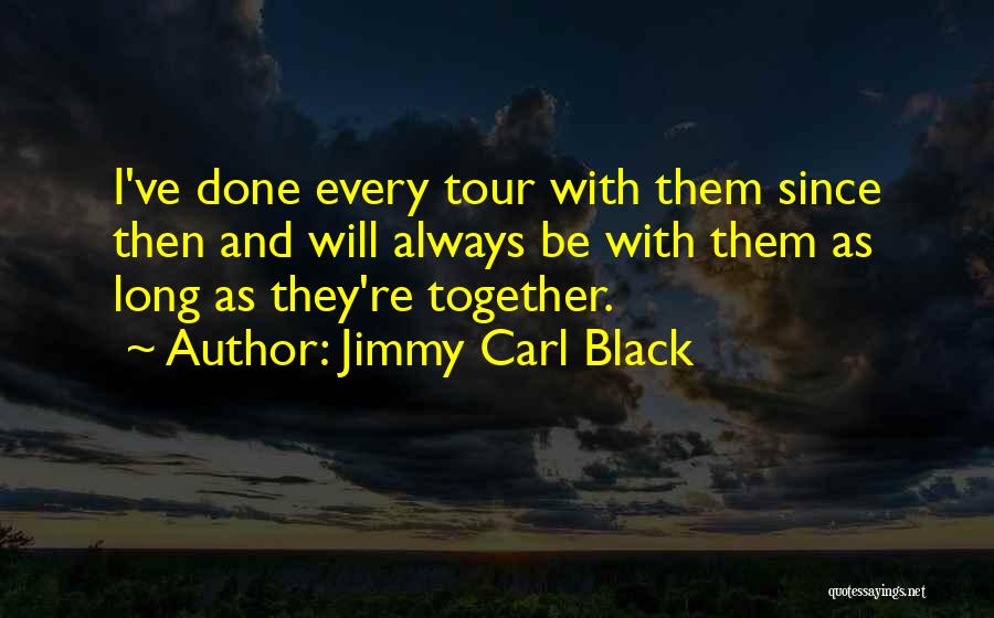 Jimmy Carl Black Quotes: I've Done Every Tour With Them Since Then And Will Always Be With Them As Long As They're Together.